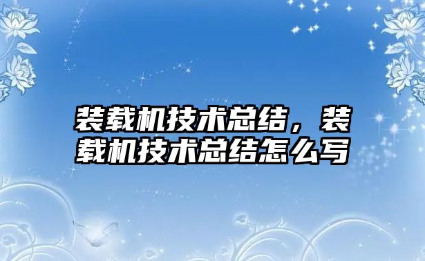 裝載機(jī)技術(shù)總結(jié)，裝載機(jī)技術(shù)總結(jié)怎么寫