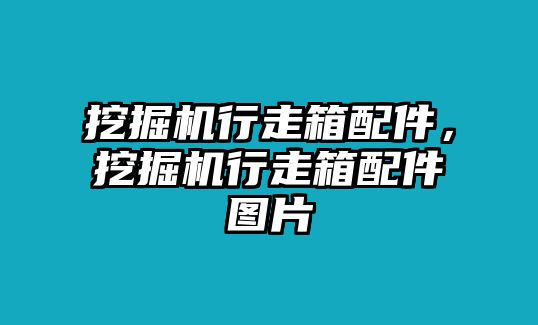 挖掘機(jī)行走箱配件，挖掘機(jī)行走箱配件圖片