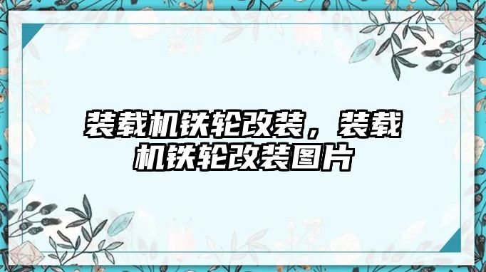 裝載機鐵輪改裝，裝載機鐵輪改裝圖片