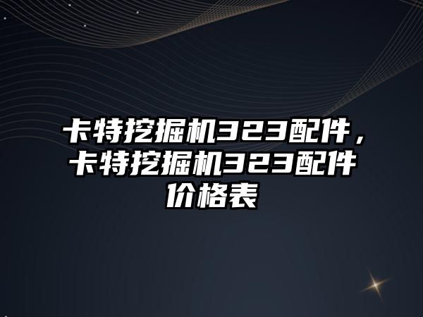 卡特挖掘機323配件，卡特挖掘機323配件價格表