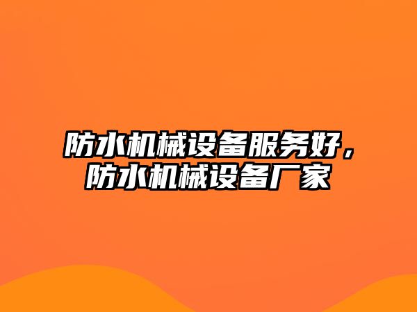 防水機械設備服務好，防水機械設備廠家