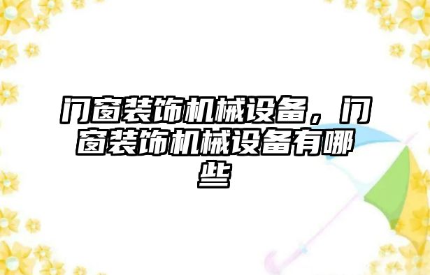 門窗裝飾機(jī)械設(shè)備，門窗裝飾機(jī)械設(shè)備有哪些