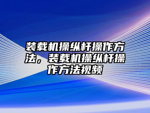 裝載機(jī)操縱桿操作方法，裝載機(jī)操縱桿操作方法視頻