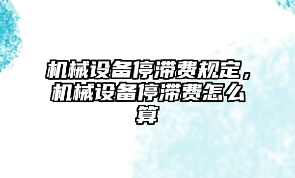 機(jī)械設(shè)備停滯費(fèi)規(guī)定，機(jī)械設(shè)備停滯費(fèi)怎么算