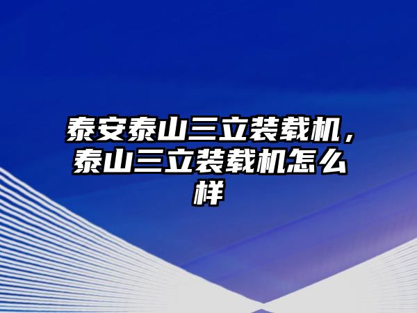 泰安泰山三立裝載機(jī)，泰山三立裝載機(jī)怎么樣