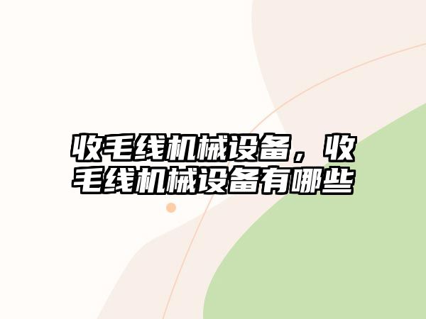 收毛線機(jī)械設(shè)備，收毛線機(jī)械設(shè)備有哪些