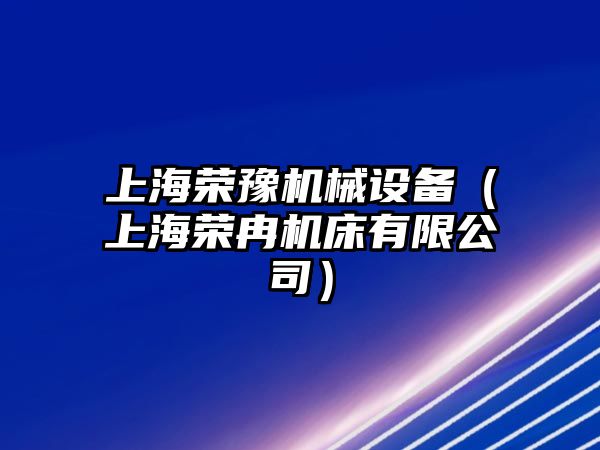 上海榮豫機械設(shè)備（上海榮冉機床有限公司）