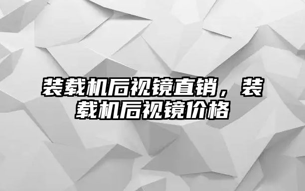 裝載機(jī)后視鏡直銷，裝載機(jī)后視鏡價格