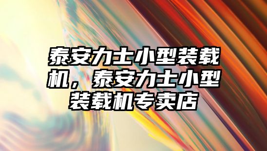 泰安力士小型裝載機(jī)，泰安力士小型裝載機(jī)專賣店