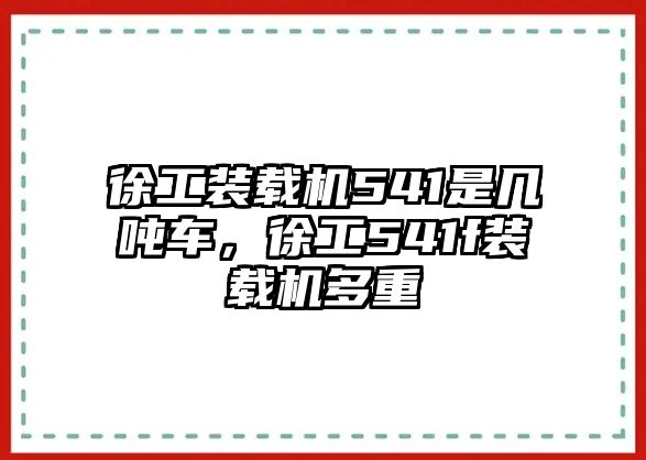 徐工裝載機(jī)541是幾噸車，徐工541f裝載機(jī)多重