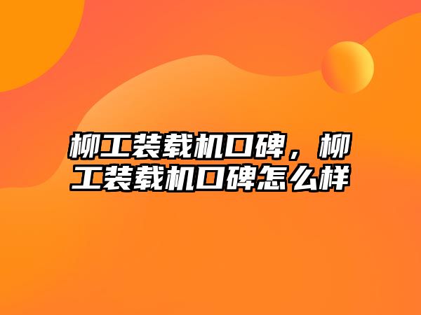 柳工裝載機口碑，柳工裝載機口碑怎么樣