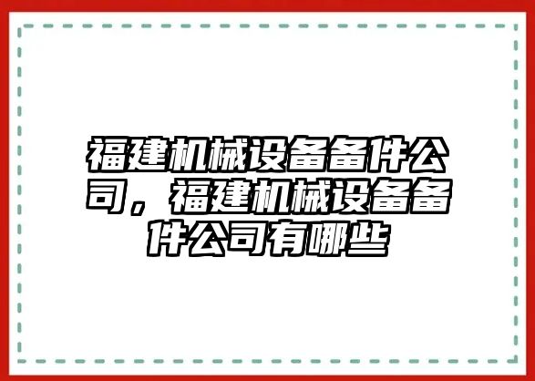 福建機(jī)械設(shè)備備件公司，福建機(jī)械設(shè)備備件公司有哪些