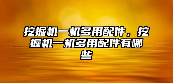 挖掘機(jī)一機(jī)多用配件，挖掘機(jī)一機(jī)多用配件有哪些