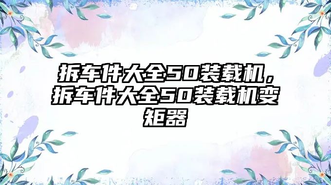 拆車件大全50裝載機，拆車件大全50裝載機變矩器