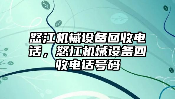 怒江機(jī)械設(shè)備回收電話，怒江機(jī)械設(shè)備回收電話號(hào)碼