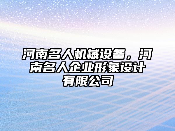 河南名人機(jī)械設(shè)備，河南名人企業(yè)形象設(shè)計有限公司