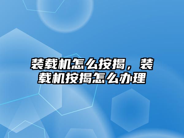 裝載機怎么按揭，裝載機按揭怎么辦理