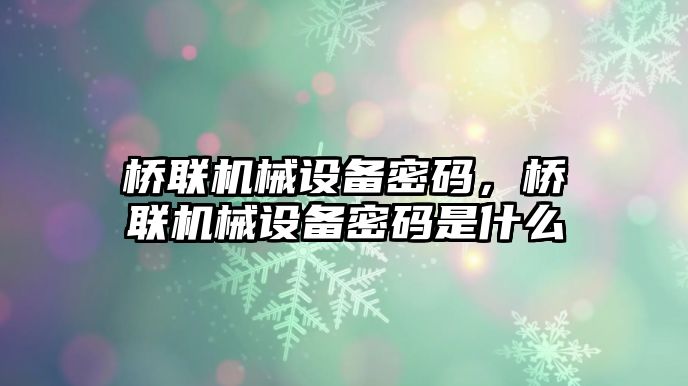 橋聯(lián)機械設(shè)備密碼，橋聯(lián)機械設(shè)備密碼是什么