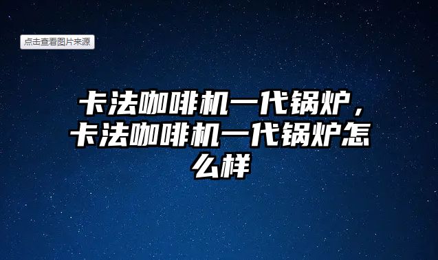 卡法咖啡機(jī)一代鍋爐，卡法咖啡機(jī)一代鍋爐怎么樣