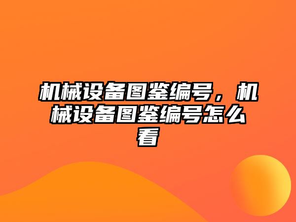 機械設(shè)備圖鑒編號，機械設(shè)備圖鑒編號怎么看