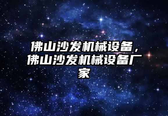 佛山沙發(fā)機械設備，佛山沙發(fā)機械設備廠家