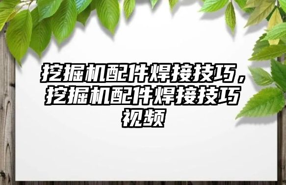 挖掘機(jī)配件焊接技巧，挖掘機(jī)配件焊接技巧視頻