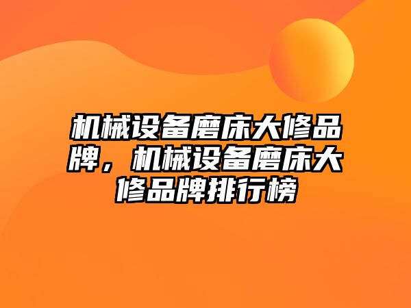 機械設(shè)備磨床大修品牌，機械設(shè)備磨床大修品牌排行榜