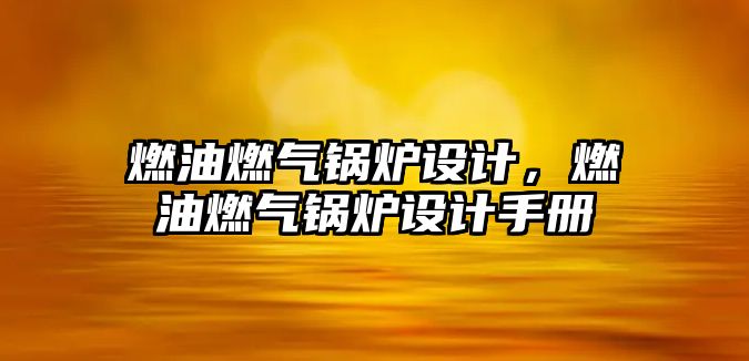 燃油燃氣鍋爐設計，燃油燃氣鍋爐設計手冊