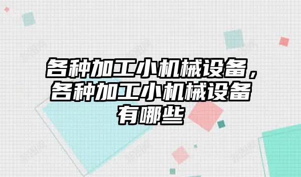 各種加工小機械設備，各種加工小機械設備有哪些