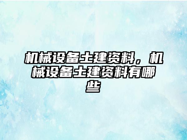 機(jī)械設(shè)備土建資料，機(jī)械設(shè)備土建資料有哪些