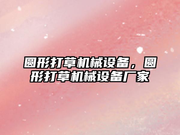 圓形打草機械設備，圓形打草機械設備廠家