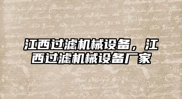 江西過(guò)濾機(jī)械設(shè)備，江西過(guò)濾機(jī)械設(shè)備廠家