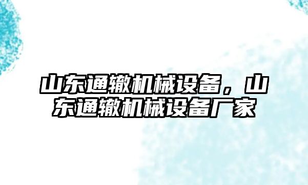 山東通轍機械設備，山東通轍機械設備廠家