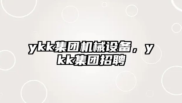 ykk集團(tuán)機(jī)械設(shè)備，ykk集團(tuán)招聘