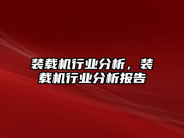 裝載機(jī)行業(yè)分析，裝載機(jī)行業(yè)分析報(bào)告