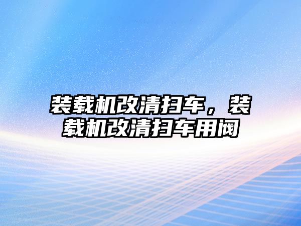 裝載機改清掃車，裝載機改清掃車用閥