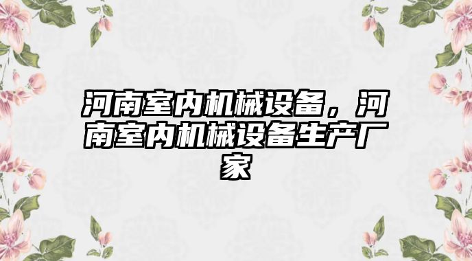 河南室內(nèi)機(jī)械設(shè)備，河南室內(nèi)機(jī)械設(shè)備生產(chǎn)廠家