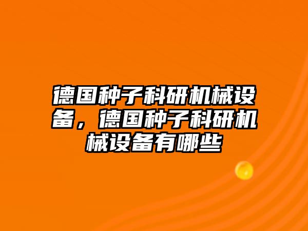 德國種子科研機械設備，德國種子科研機械設備有哪些