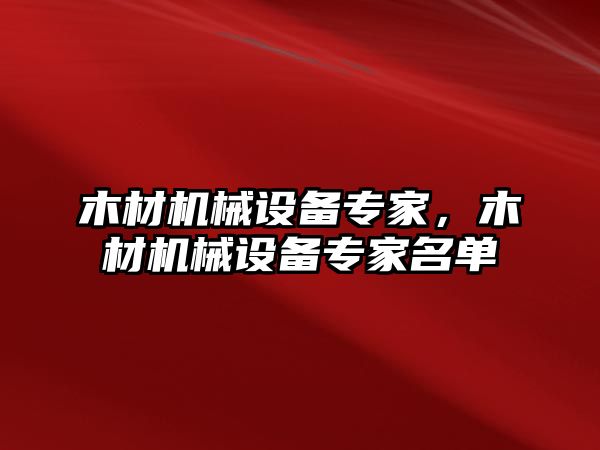 木材機(jī)械設(shè)備專家，木材機(jī)械設(shè)備專家名單