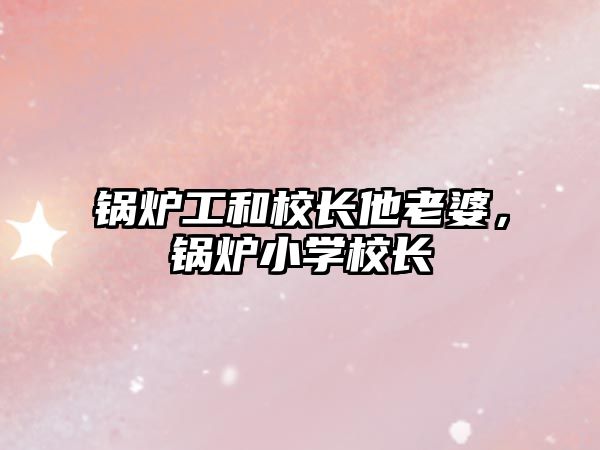 鍋爐工和校長他老婆，鍋爐小學(xué)校長