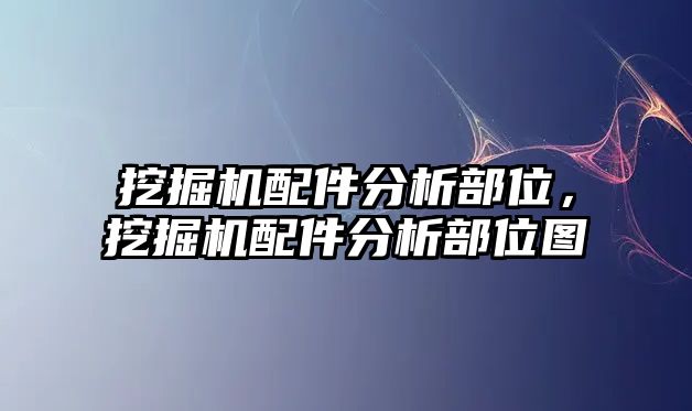 挖掘機(jī)配件分析部位，挖掘機(jī)配件分析部位圖