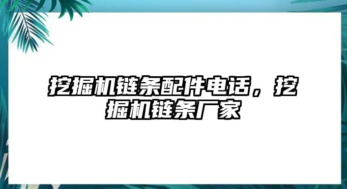 挖掘機(jī)鏈條配件電話，挖掘機(jī)鏈條廠家