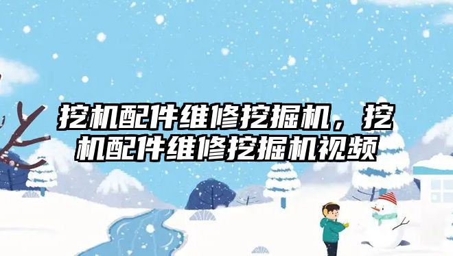 挖機配件維修挖掘機，挖機配件維修挖掘機視頻