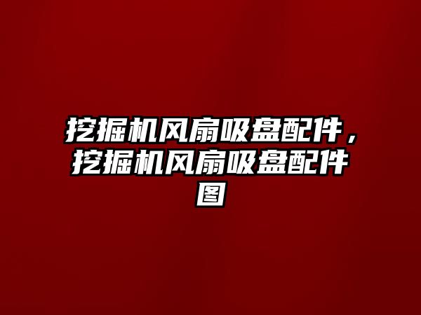 挖掘機風(fēng)扇吸盤配件，挖掘機風(fēng)扇吸盤配件圖