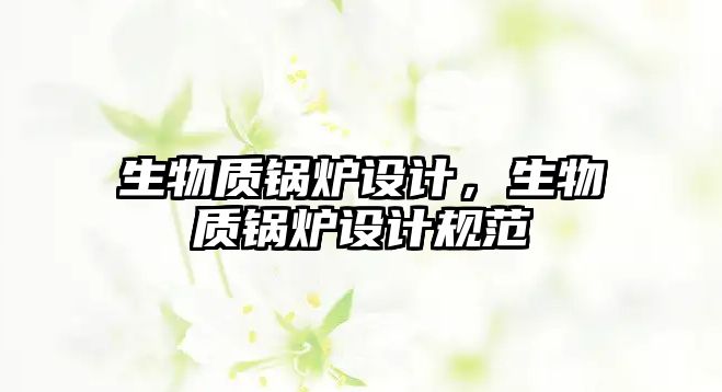 生物質鍋爐設計，生物質鍋爐設計規(guī)范