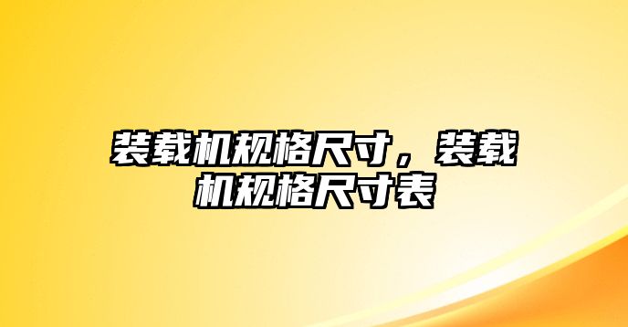 裝載機(jī)規(guī)格尺寸，裝載機(jī)規(guī)格尺寸表