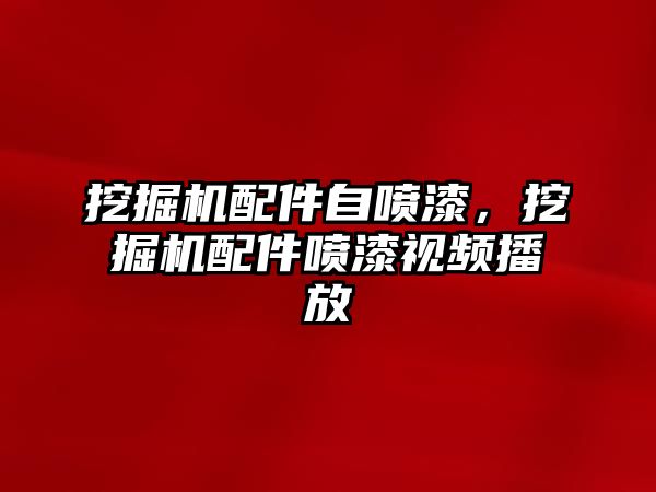 挖掘機配件自噴漆，挖掘機配件噴漆視頻播放