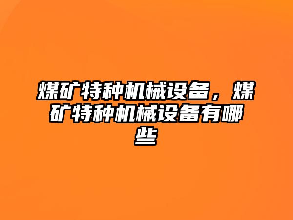 煤礦特種機(jī)械設(shè)備，煤礦特種機(jī)械設(shè)備有哪些