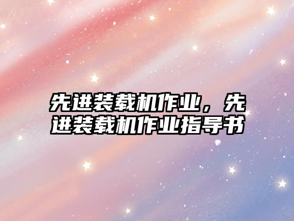 先進(jìn)裝載機作業(yè)，先進(jìn)裝載機作業(yè)指導(dǎo)書