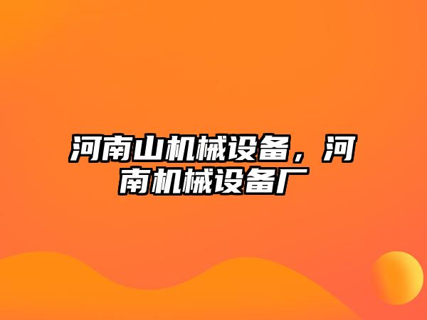 河南山機械設(shè)備，河南機械設(shè)備廠